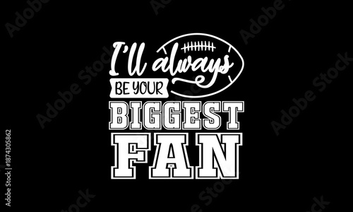 I'll always be your biggest fan t-shirt Printable Design Cut File for Cricut and Silhouette