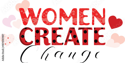 Inspirational 'women create change' slogan with hearts on white background
