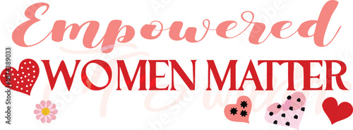 Empowered women matter typographic design with hearts and flowers on white background