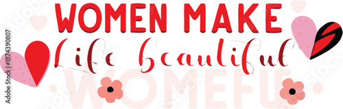 Inspirational quote 'women make life beautiful' with hearts and flowers on white background