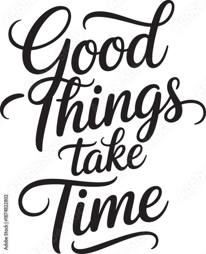 Good things take time encouraging phrase calligraphy script lettering for patience theme design
