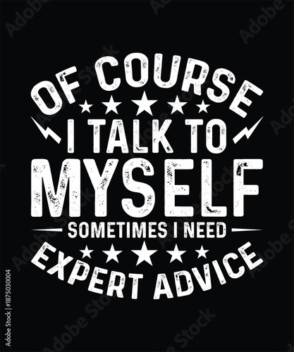 Funny Quotes T-shirt Design, Of Course I Talk To Myself, Need Expert Advice
