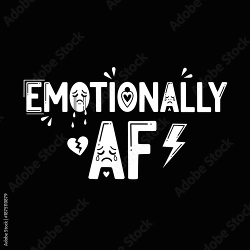 Emotionally AF text with crying faces and broken heart.