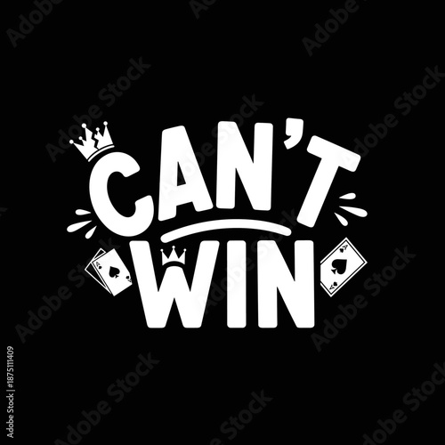 Cant Win text with playing cards and crowns on a black background.