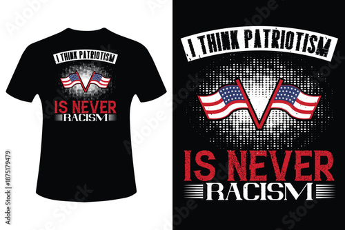 I think patriotism is never racism t-shirt design vector