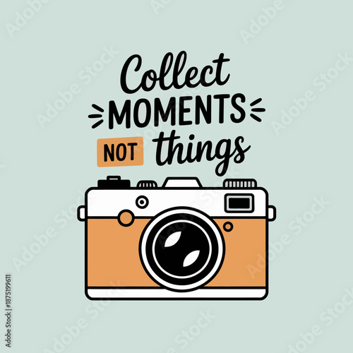 This delightful illustration showcases a vintage camera with a captivating message to remind us to cherish life's moments rather than material possessions.