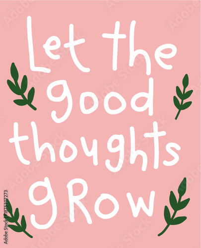 Let the Good Thoughts Grow Inspirational Quote Art