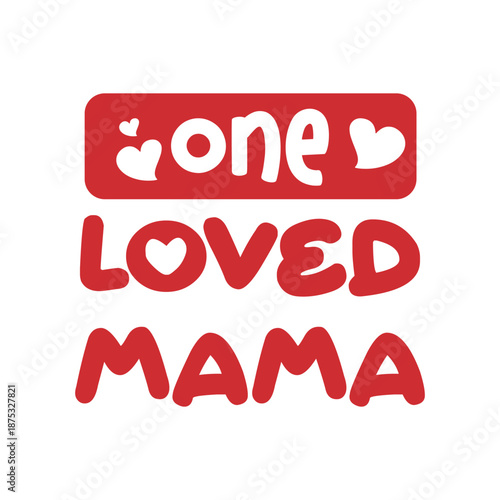 One Loved Mama Valentine Typography Illustration, Cute Valentine Lettering Design.