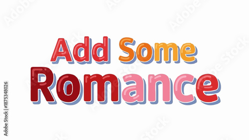 Colorful text graphic with the words "Add Some Romance" in bubbly font