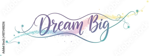 Inspirational quote with colorful whimsical watercolor design emphasizing dreaming big and aiming