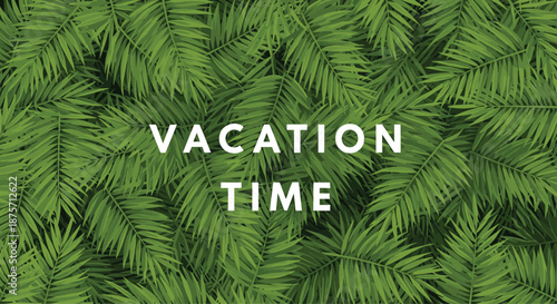 Bold white text vacation time is set against a lush background of overlapping green palm leaves creating a tropical feel.