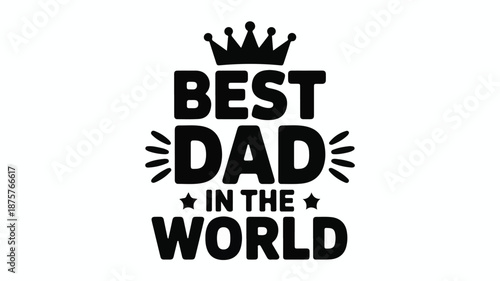 Best Dad In The World Crown Typography Graphic With Stars And Sparkles Keywords: dad, father, best dad, father's day, gift