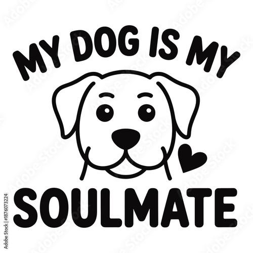 cute dog face with text my dog is my soulmate