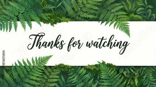 Thanks for watching message on a white banner surrounded by lush green fern leaves.