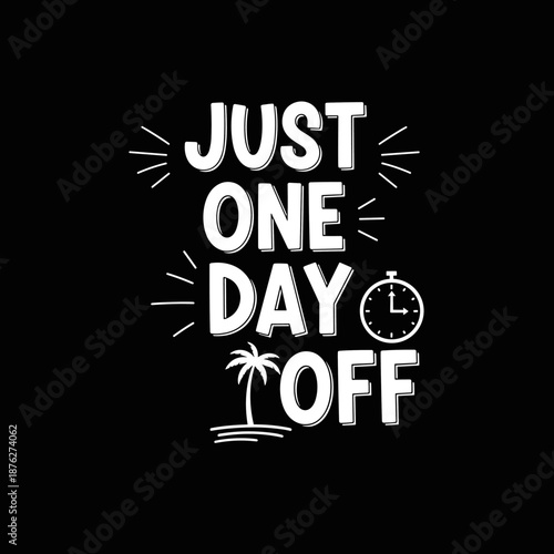 Just One Day Off Text With Palm Tree and Clock.