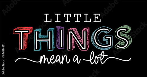 Little thing mean a lot, Inspirational Quote T shirt Design