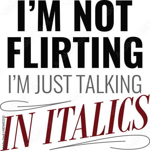 I'm Not Flirting I'm Just Talking In Italics Funny Quote Typography Design
