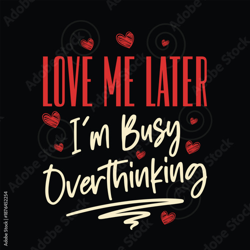 Love Me Later I'm Busy Overthinking Funny Valentine Quote Typography Design