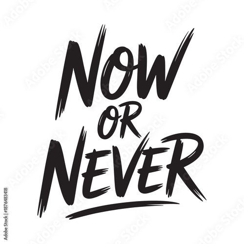 now or never motivational phrase in black brush script