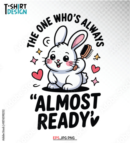 The One Who’s Always “Almost Ready” | Cute Bunny Cartoon T-Shirt Illustration