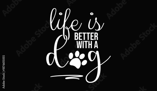 Life is better with a dog t-shirt design for t-shirt quotes or poster svg printable cut file
