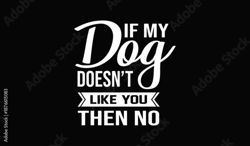 If my dog doesn't like you then no t-shirt design for t-shirt quotes or poster svg printable cut file