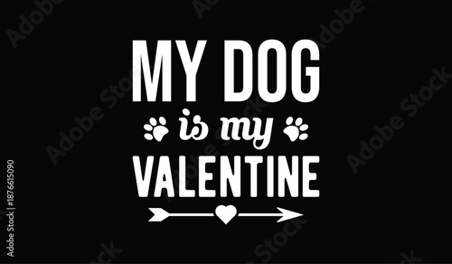 My dog is my valentine t-shirt design for t-shirt quotes or poster svg printable cut file
