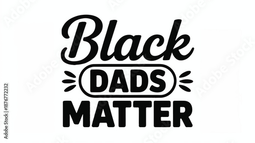 Black Dads Matter Text Graphic on White Background Keywords: black dads, matter, fatherhood, family, pride, empowerment, social