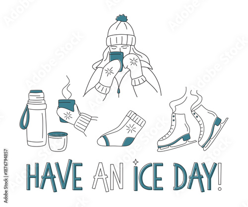 Winter outline doodles with humorous inscription Have an ice day. Hand drawn vector illustration with woman in a hat, hot drink, skates. Seasonal oudoor activity