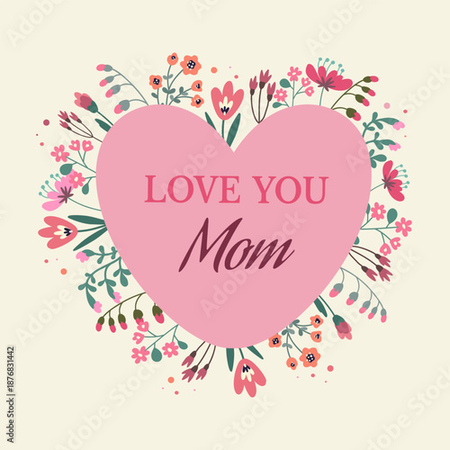 Cute Mother’s Day vector illustration with heart, flowers, and loving handwritten text “I love you mom”. Perfect for greeting cards, posters, banners, prints, and warm family celebration designs.