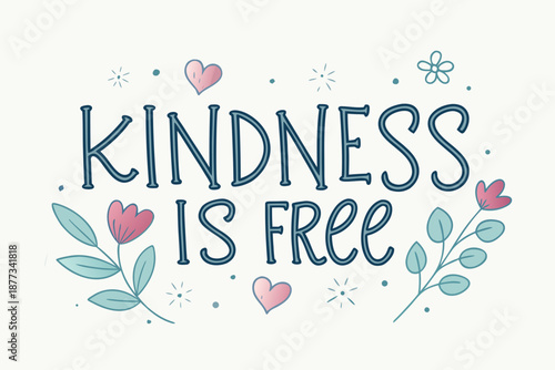 Kindness is free teal lettering with pink hearts and floral accents on white background conveys a positive message of generosity and compassion promoting emotional well being