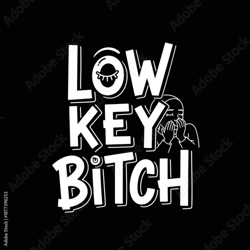 Low Key Bitch Text Graphic with Illustration.