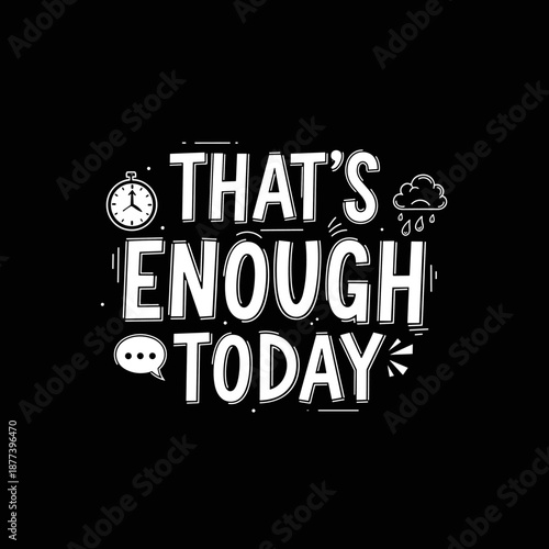 Thats Enough Today Text Design.