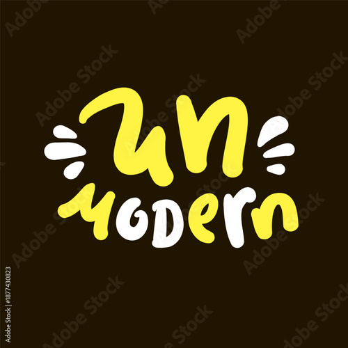 Unmodern - inspire motivational quote, slang. Hand drawn lettering. Print for social media content, inspirational poster, t-shirt, bag, cups, card, sticker, badge. Funny writing