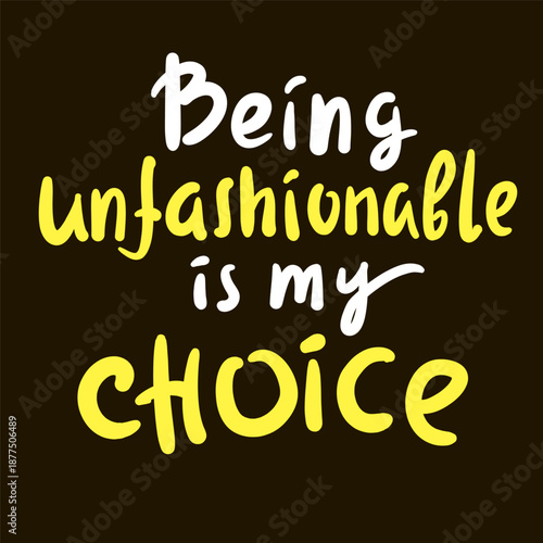 Being unfashionable is my choice - inspire motivational quote. Hand drawn lettering. Print for social media content, inspirational poster, t-shirt, bag, cups, card, sticker, badge. Funny writing