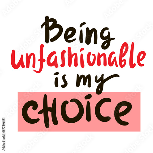 Being unfashionable is my choice - inspire motivational quote. Hand drawn lettering. Print for social media content, inspirational poster, t-shirt, bag, cups, card, sticker, badge. Funny writing