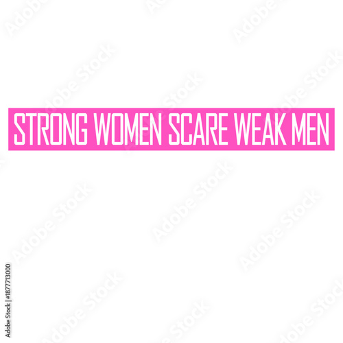 Strong Women Scare Weak Men Empowerment Feminist