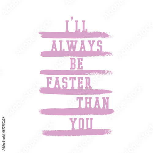 I'll Always Be Faster Than You slogan text with pink brush strokes. Motivational sports vector typography design for girls runner t-shirt print. Grunge paint stripe illustration on white background.