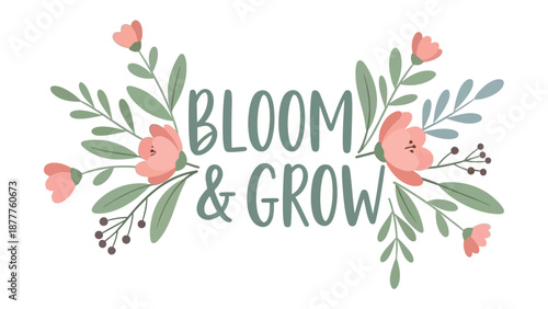 Blooming Inspiration: The words Bloom & Grow are beautifully framed by delicate floral and foliage elements, evoking feelings of renewal, freshness, and natural beauty.
