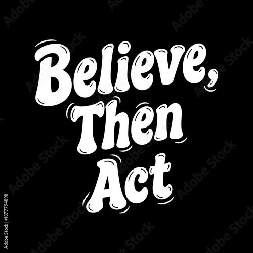Believe Then Act Motivational Typography.