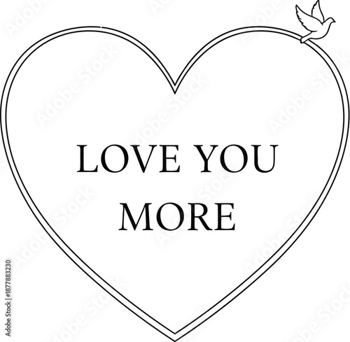Simple black and white graphic featuring a beautiful heart outline with the sincere message love you more inscribed inside accompanied by a small dove.
