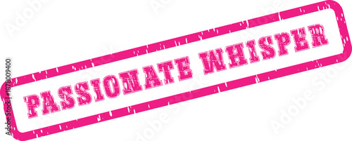 Distressed pink rubber stamp marking revealing the intimate words PASSIONATE WHISPER for heartfelt communication