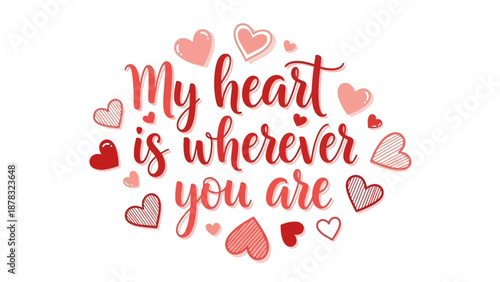 Heartfelt Declaration of Love: A heartfelt declaration of love, expressed through the phrase My heart is wherever you are, beautifully adorned with delicate heart illustrations.