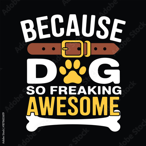 Because dog so freaking awesome motivational quote with dog collar and bone icon
