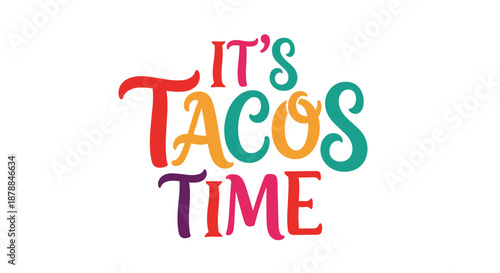 A vibrant and playful It's Tacos Time message featuring colorful, hand-drawn typography, perfect for Mexican food promotions and celebrations.