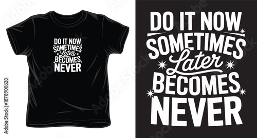 Do it now sometimes later becomes never t shirt design vector lettering quotes, inspirational and motivational typography, modern t shirt design vector for print