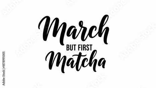 A black typographic illustration of March but first Matcha on white background work