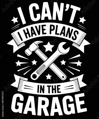 I Cant I Have Plans In The Garage Car Engine Mechanic