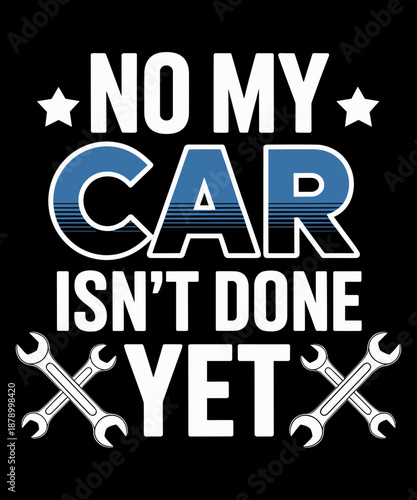 No My Car Isn't Done Yet Tools Garage Hobby Mechanic