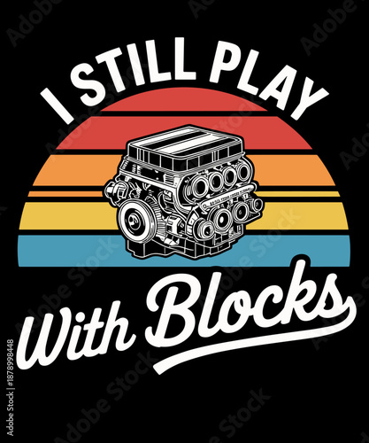 I Still Play with Blocks Engine Mechanic Car Humor
